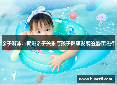 亲子游泳：促进亲子关系与孩子健康发展的最佳选择