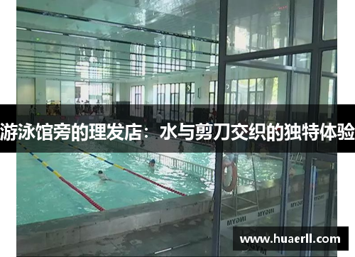 游泳馆旁的理发店：水与剪刀交织的独特体验